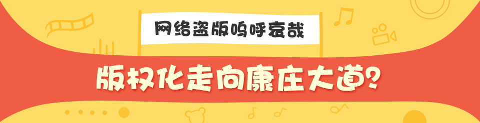 网络盗版呜呼哀哉，版权化走向康庄大道?